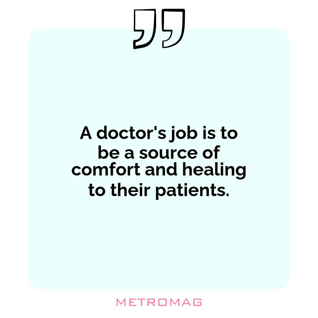 A doctor's job is to be a source of comfort and healing to their patients.