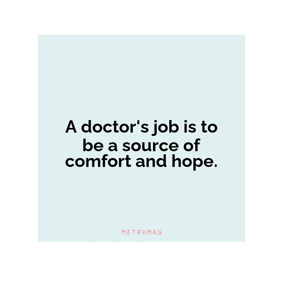 A doctor's job is to be a source of comfort and hope.