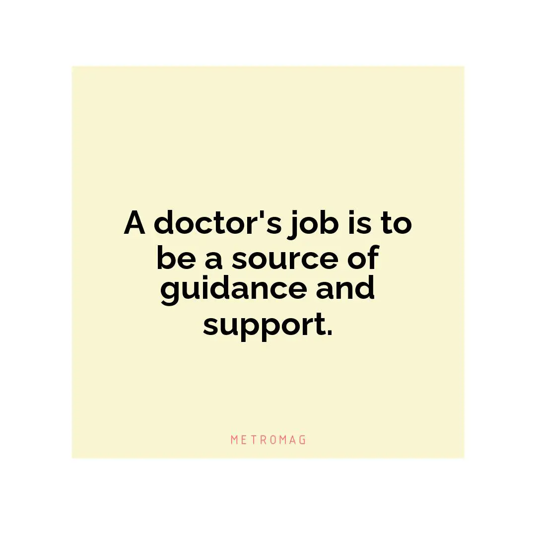 A doctor's job is to be a source of guidance and support.