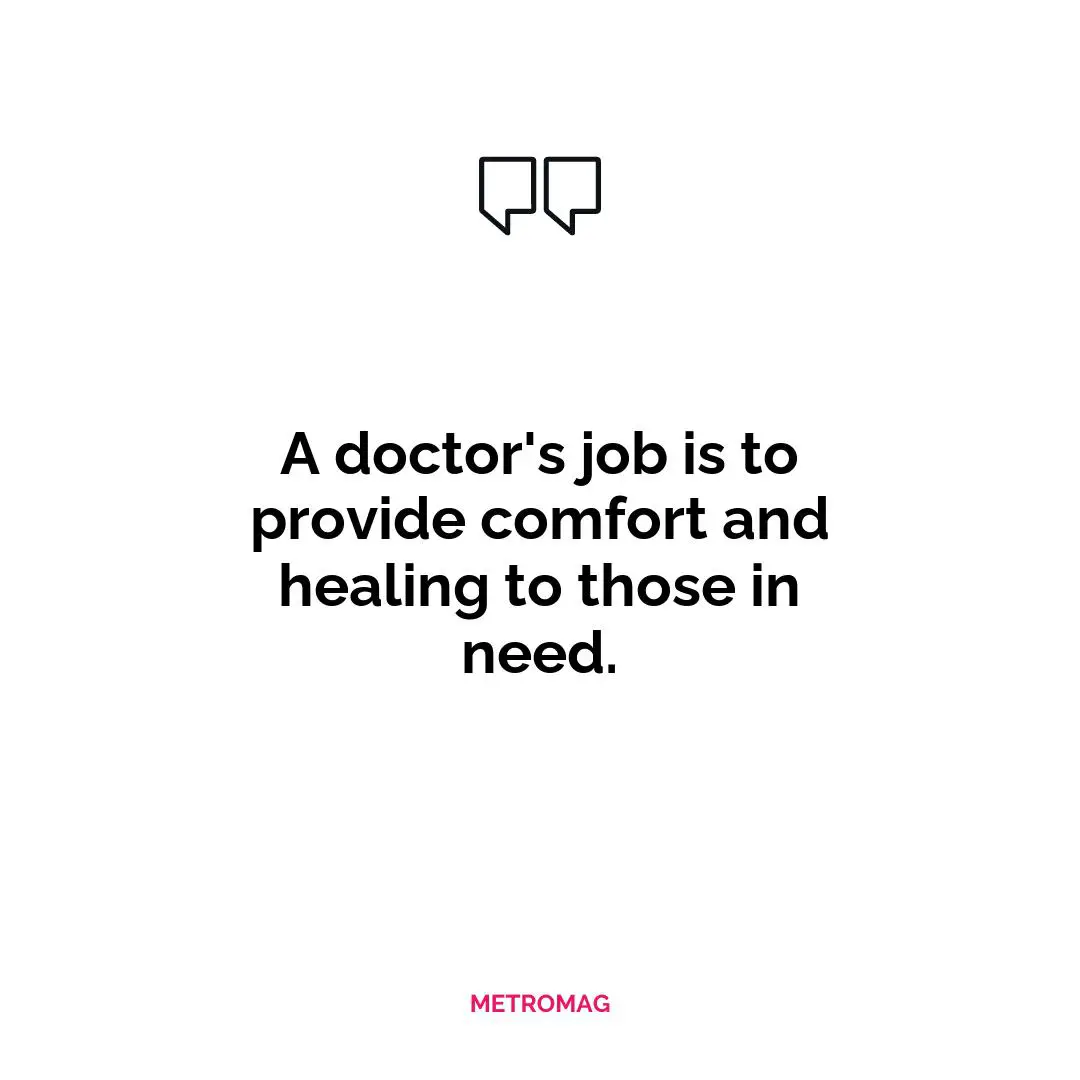 A doctor's job is to provide comfort and healing to those in need.
