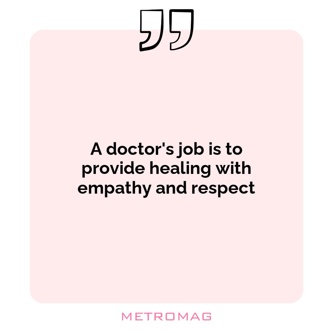 A doctor's job is to provide healing with empathy and respect