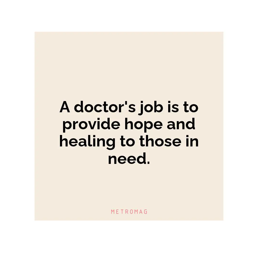 A doctor's job is to provide hope and healing to those in need.