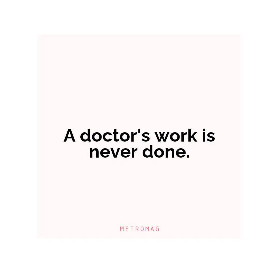 A doctor's work is never done.