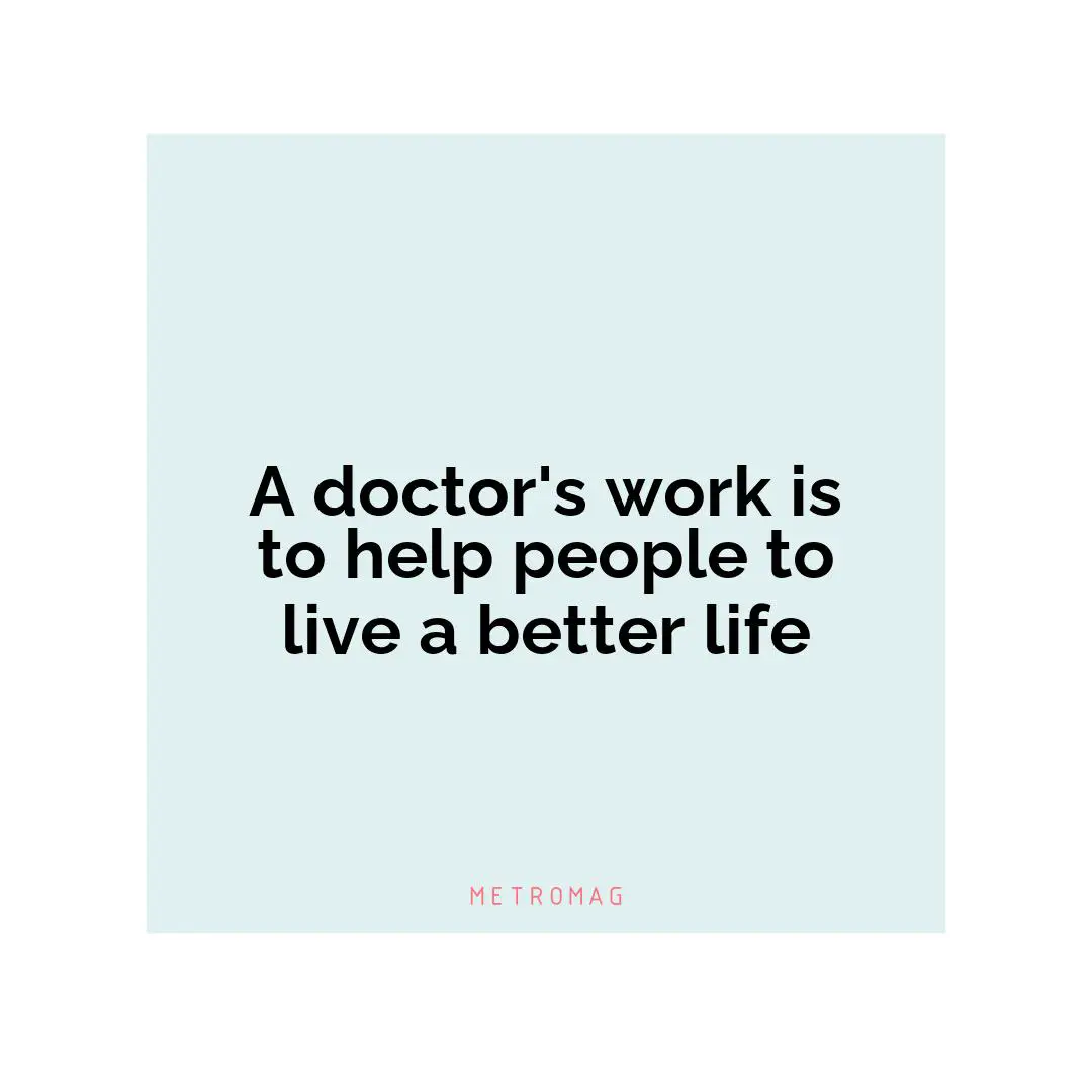 A doctor's work is to help people to live a better life