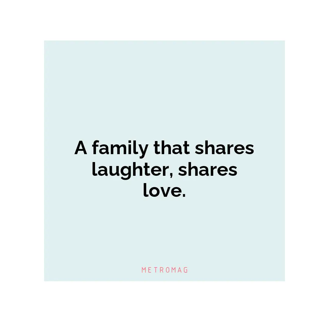 A family that shares laughter, shares love.