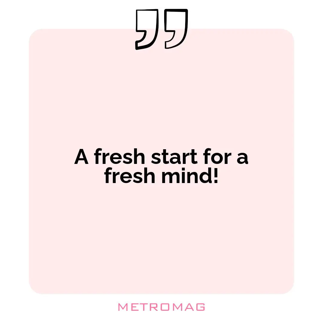 A fresh start for a fresh mind!