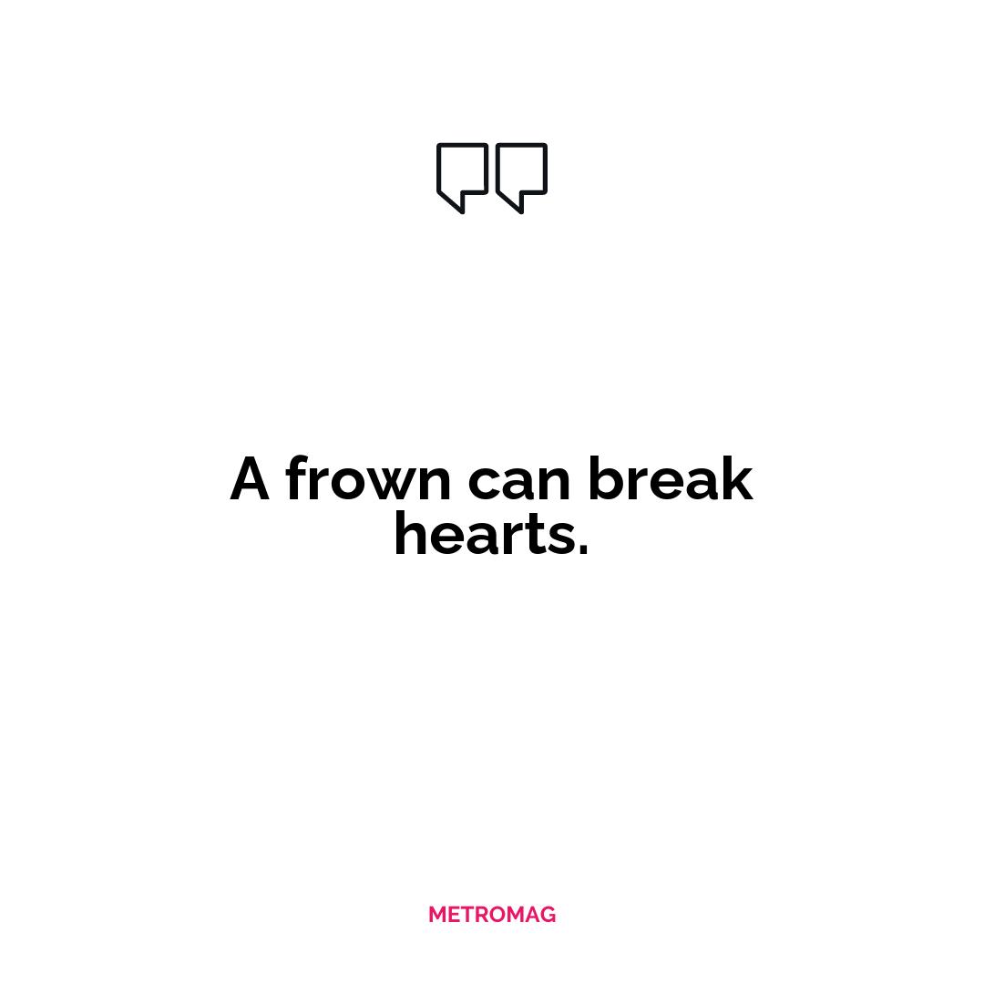 A frown can break hearts.