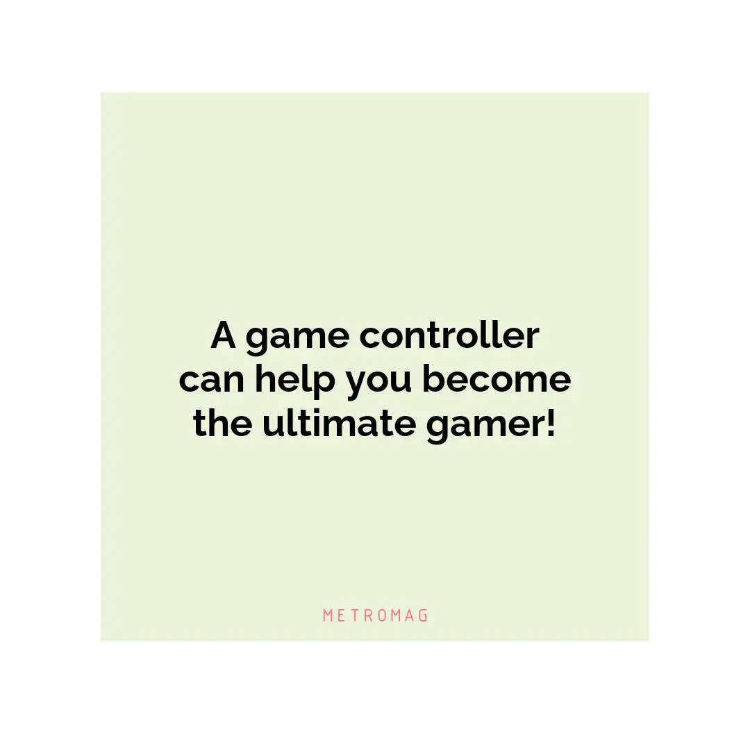 A game controller can help you become the ultimate gamer!