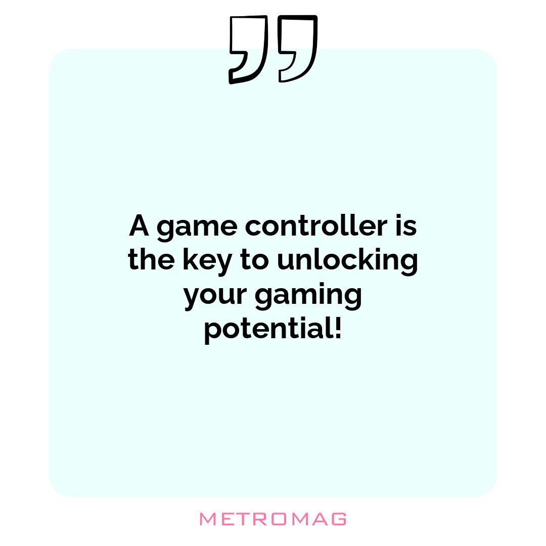 A game controller is the key to unlocking your gaming potential!