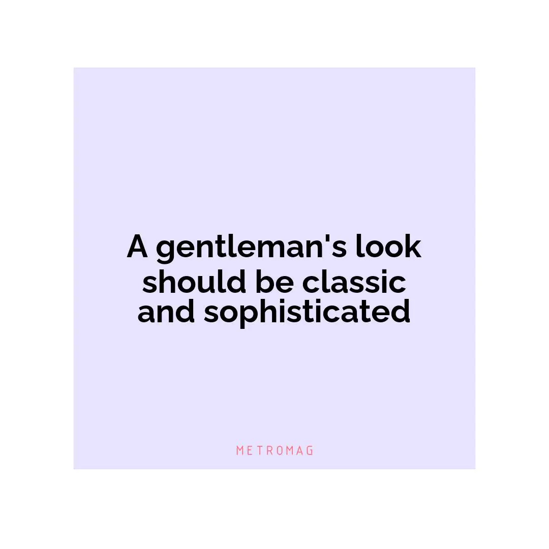 A gentleman's look should be classic and sophisticated