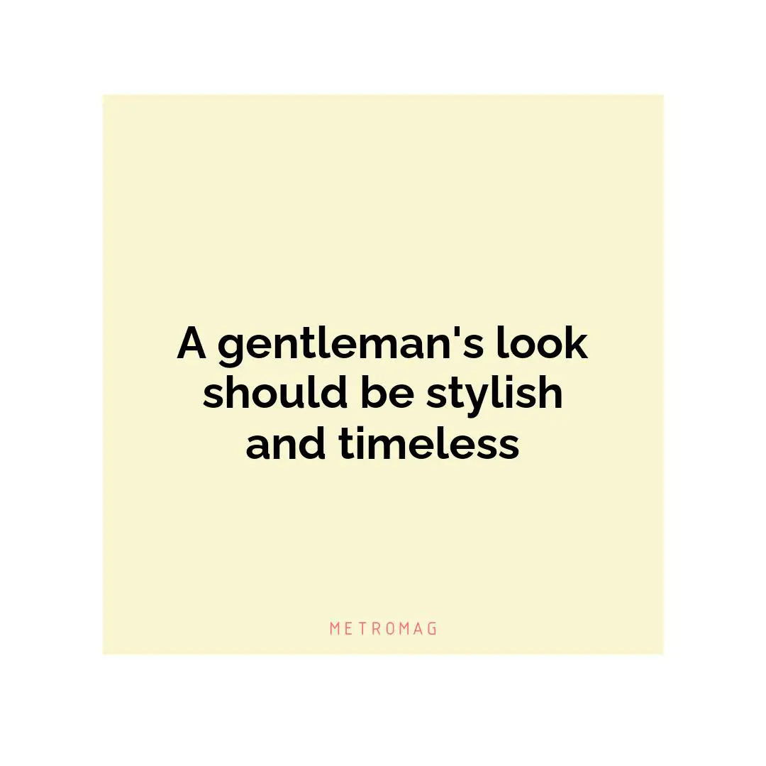 A gentleman's look should be stylish and timeless