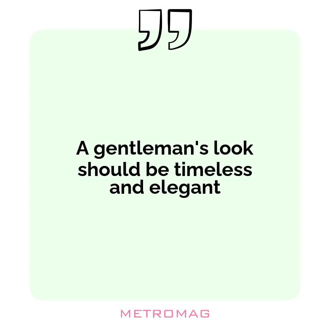 A gentleman's look should be timeless and elegant