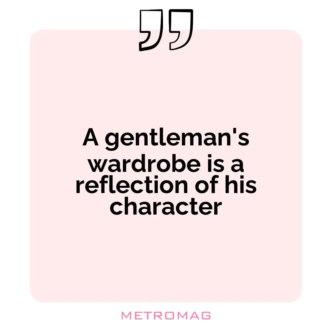 A gentleman's wardrobe is a reflection of his character