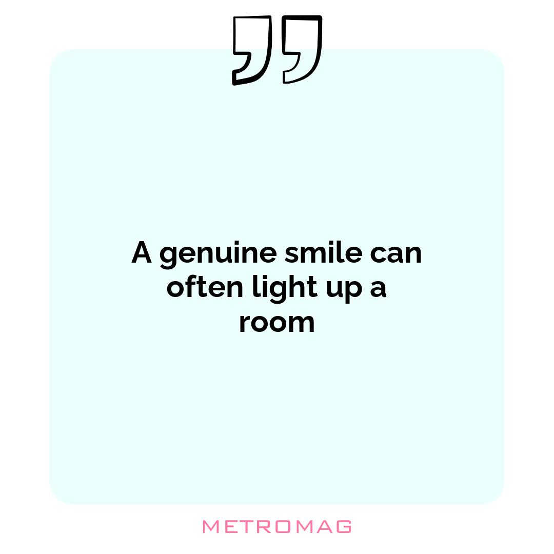 A genuine smile can often light up a room