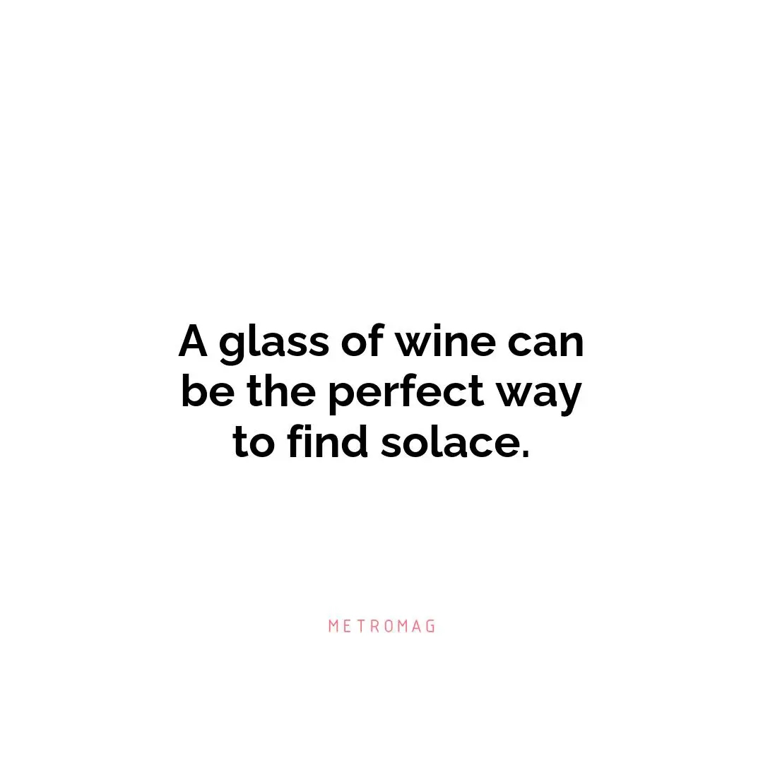 A glass of wine can be the perfect way to find solace.