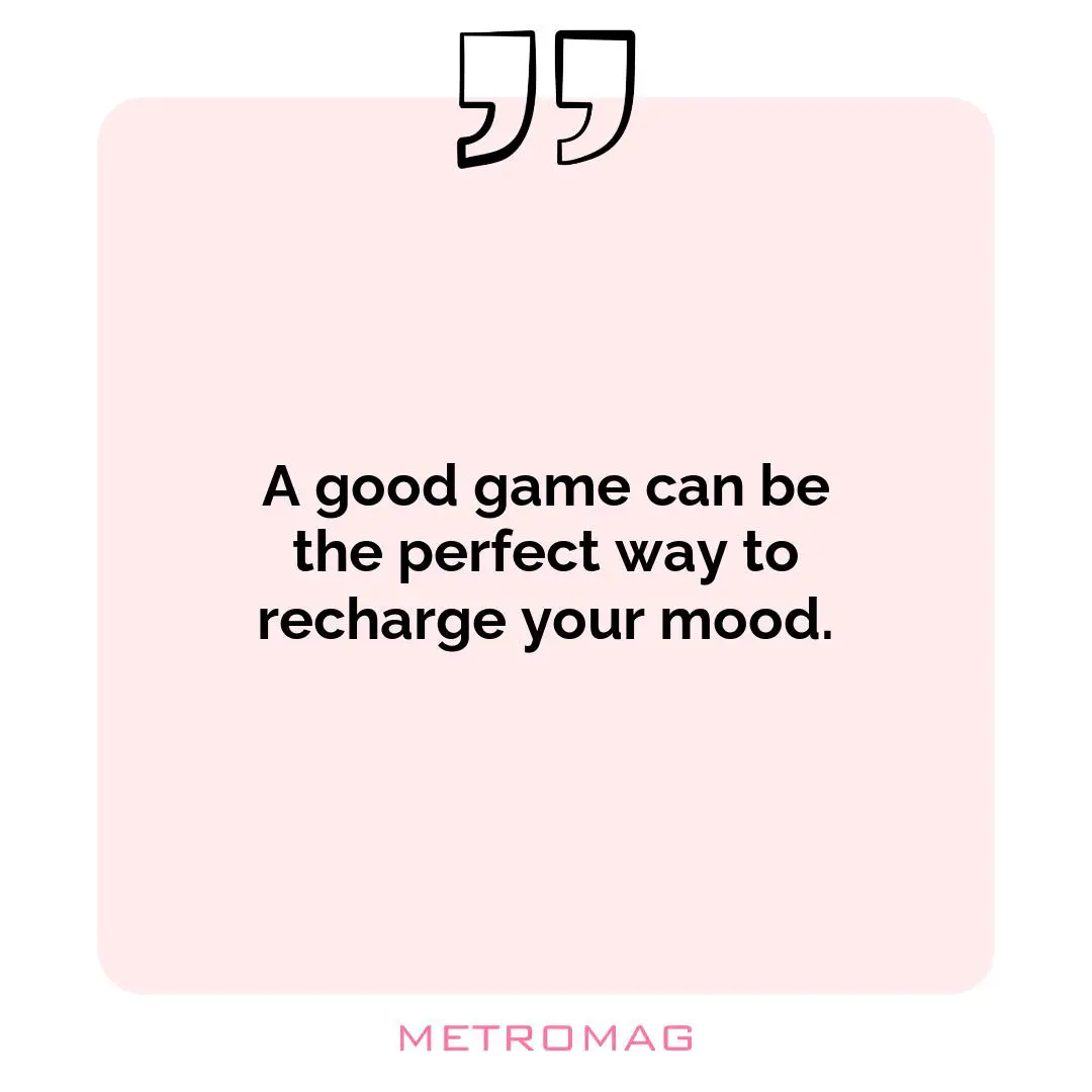 A good game can be the perfect way to recharge your mood.