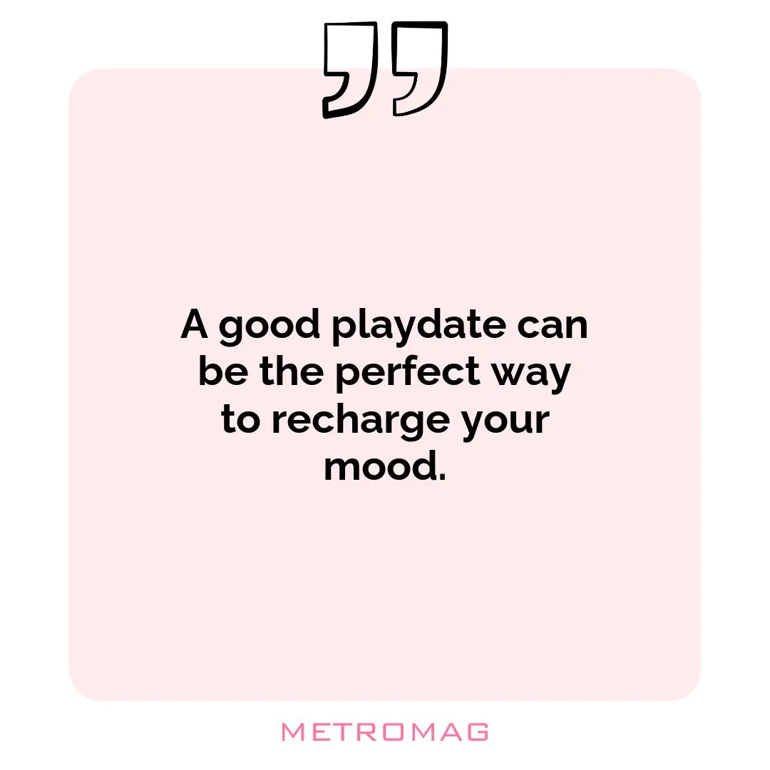 A good playdate can be the perfect way to recharge your mood.