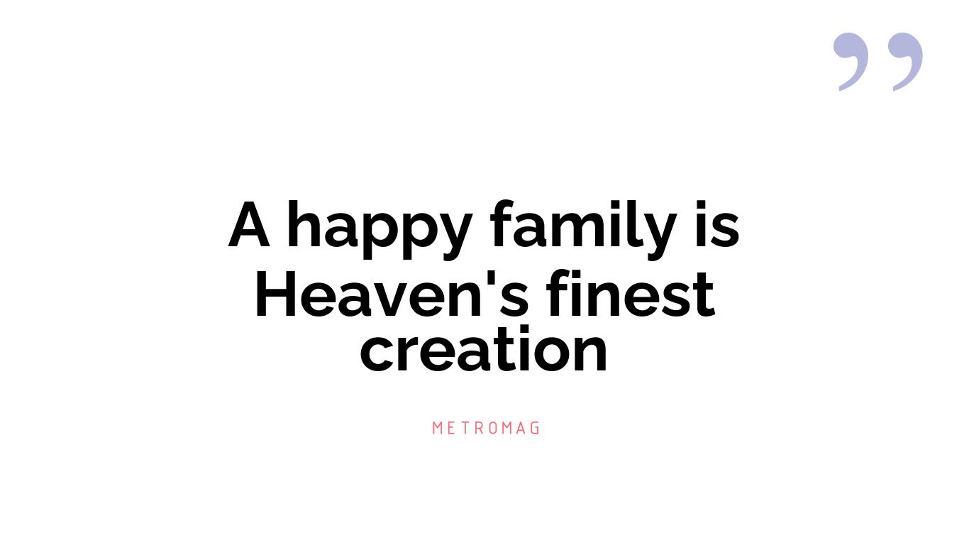 A happy family is Heaven's finest creation