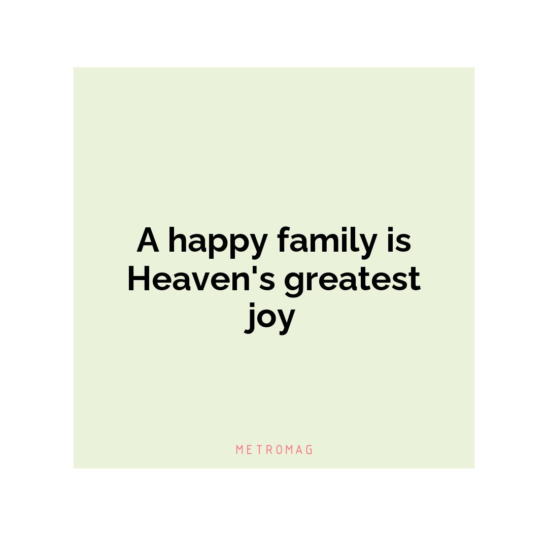 A happy family is Heaven's greatest joy