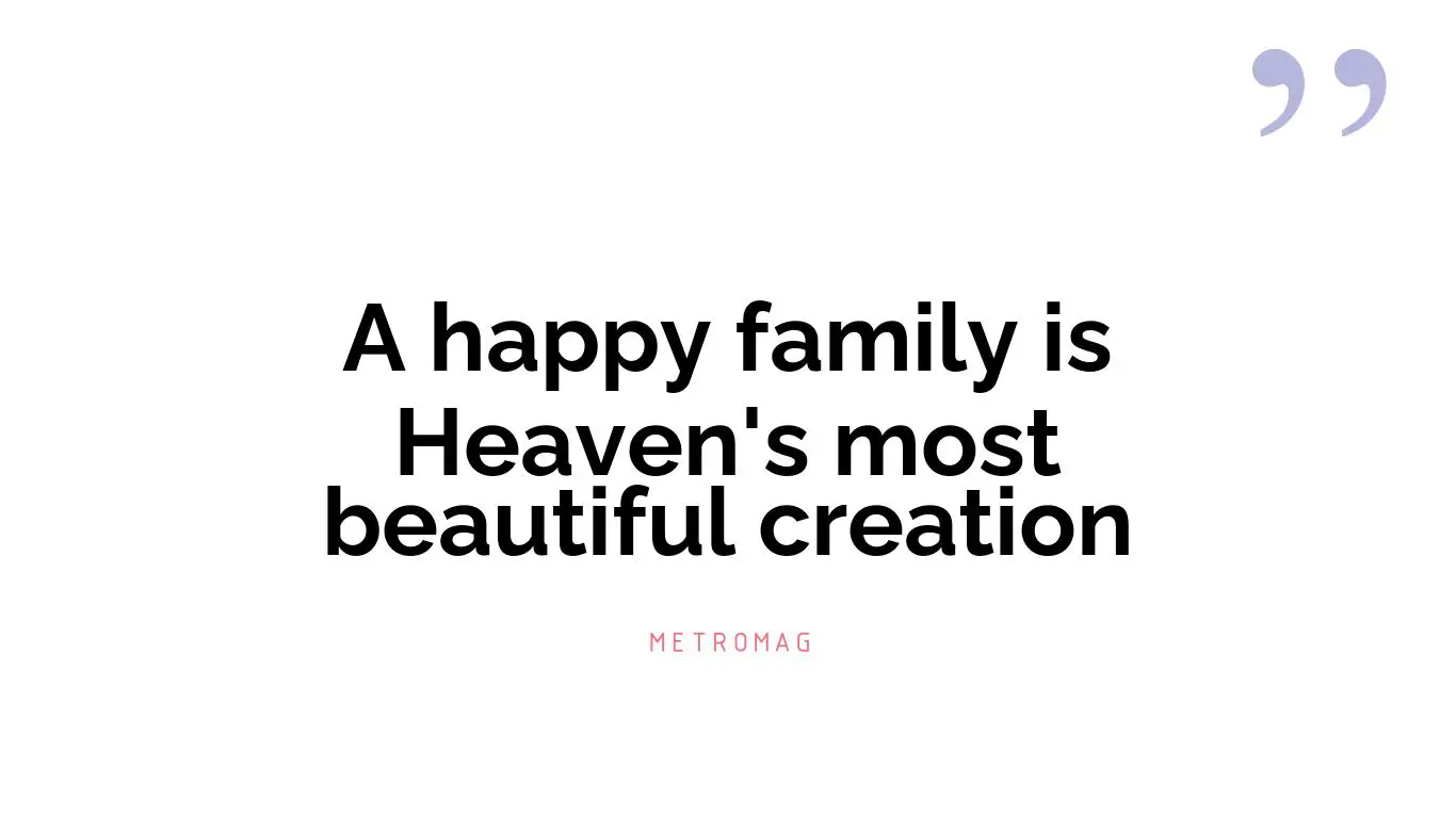 A happy family is Heaven's most beautiful creation