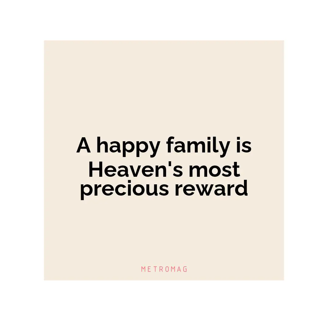 A happy family is Heaven's most precious reward