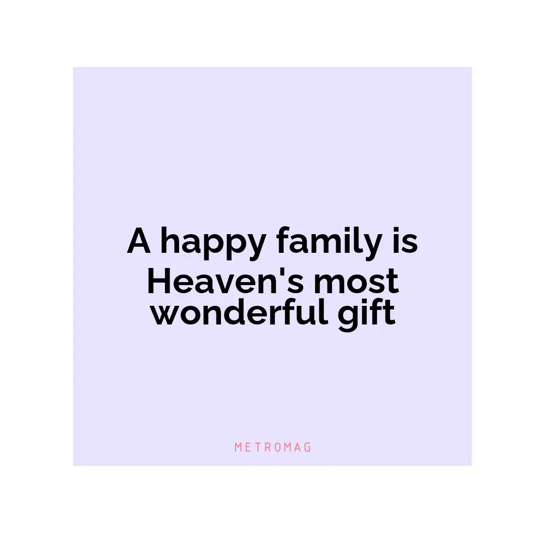 A happy family is Heaven's most wonderful gift