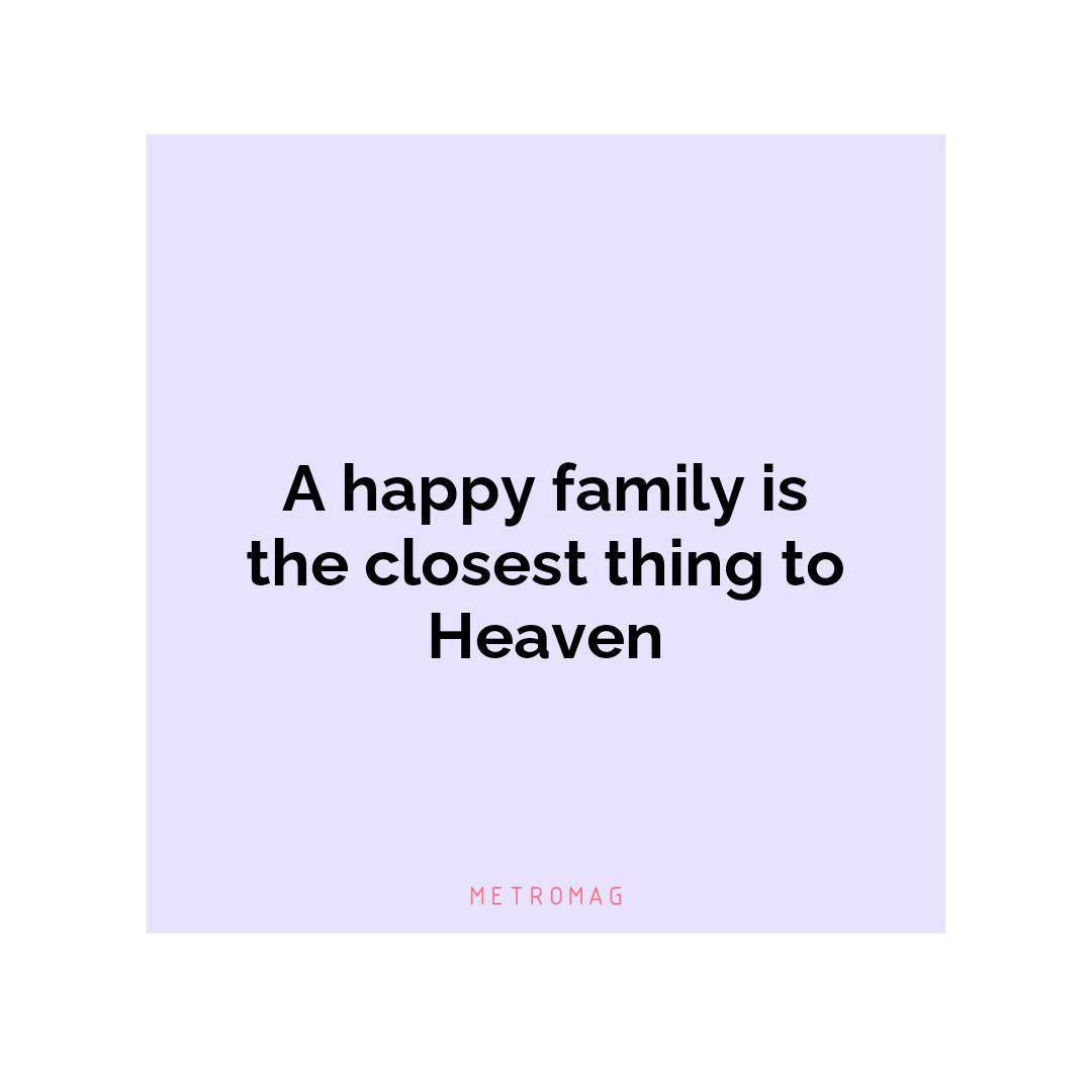 A happy family is the closest thing to Heaven