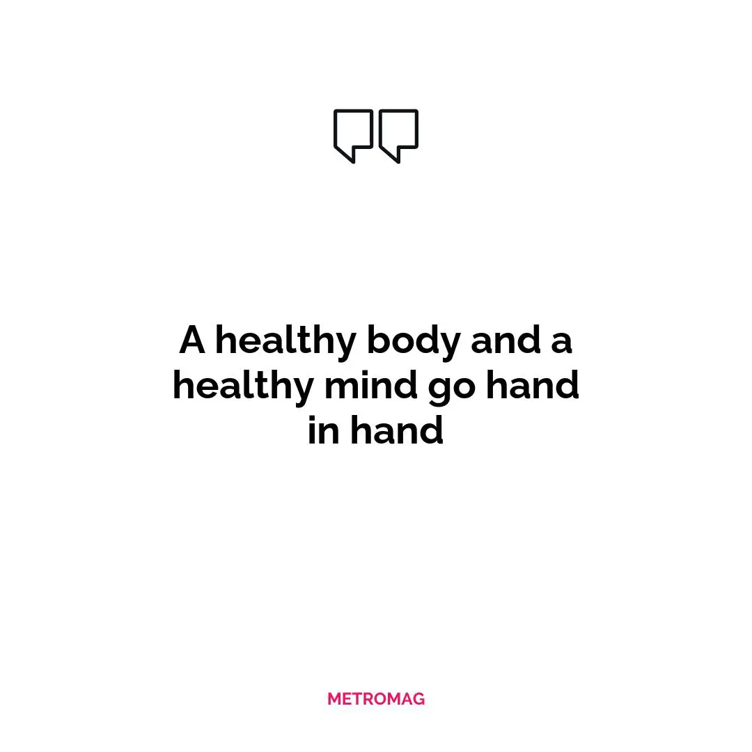 A healthy body and a healthy mind go hand in hand