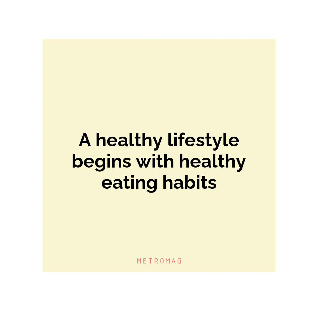 A healthy lifestyle begins with healthy eating habits