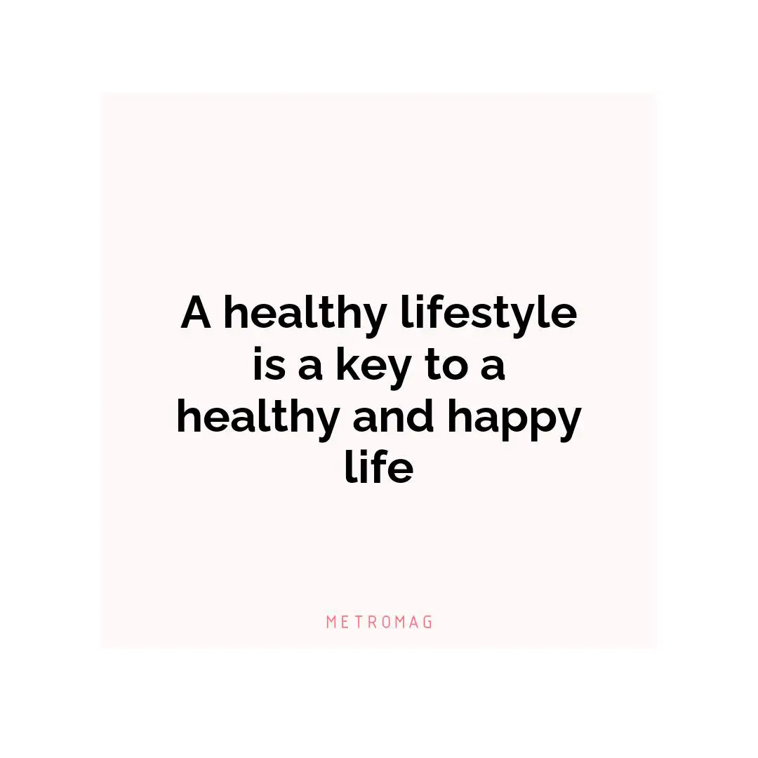 A healthy lifestyle is a key to a healthy and happy life