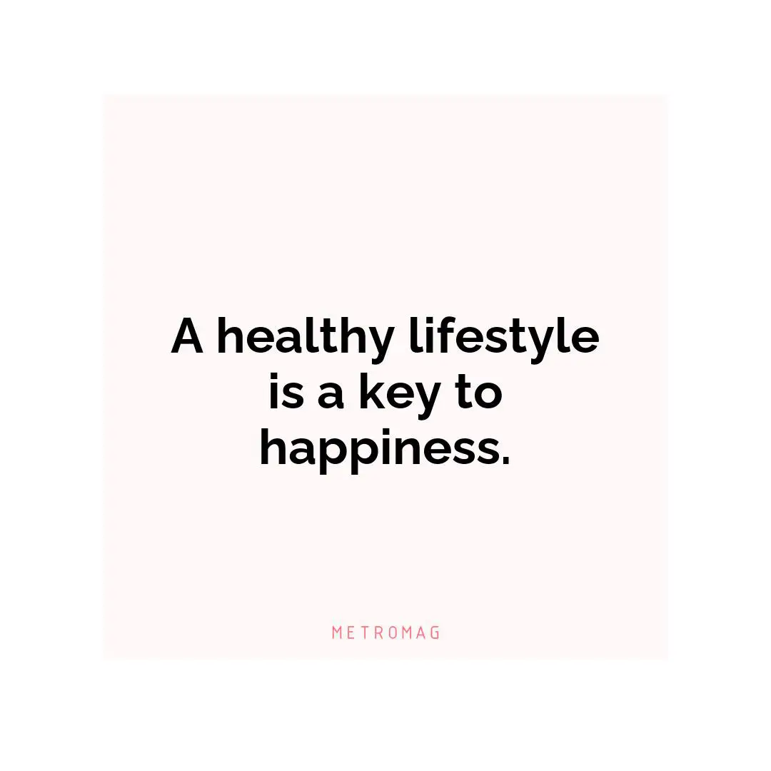 A healthy lifestyle is a key to happiness.