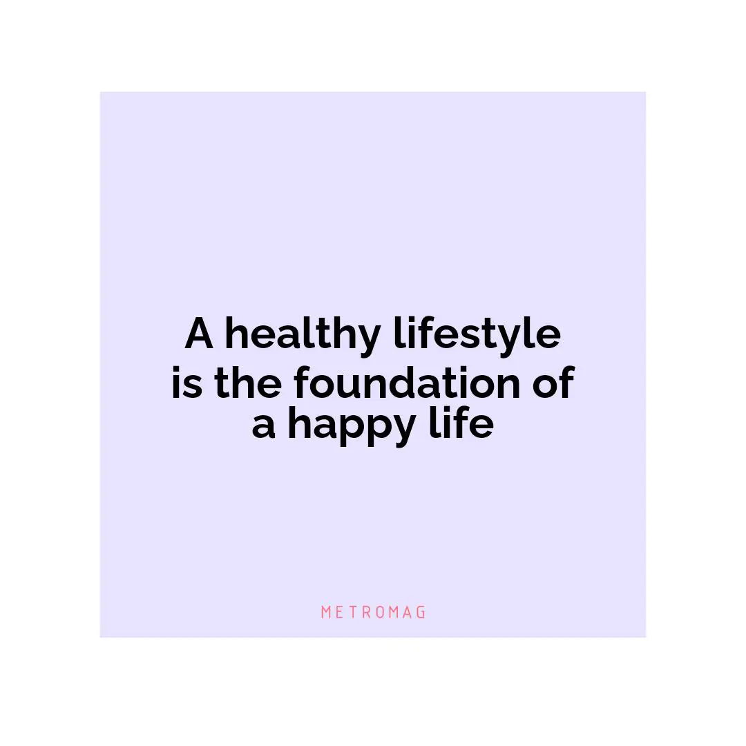 A healthy lifestyle is the foundation of a happy life