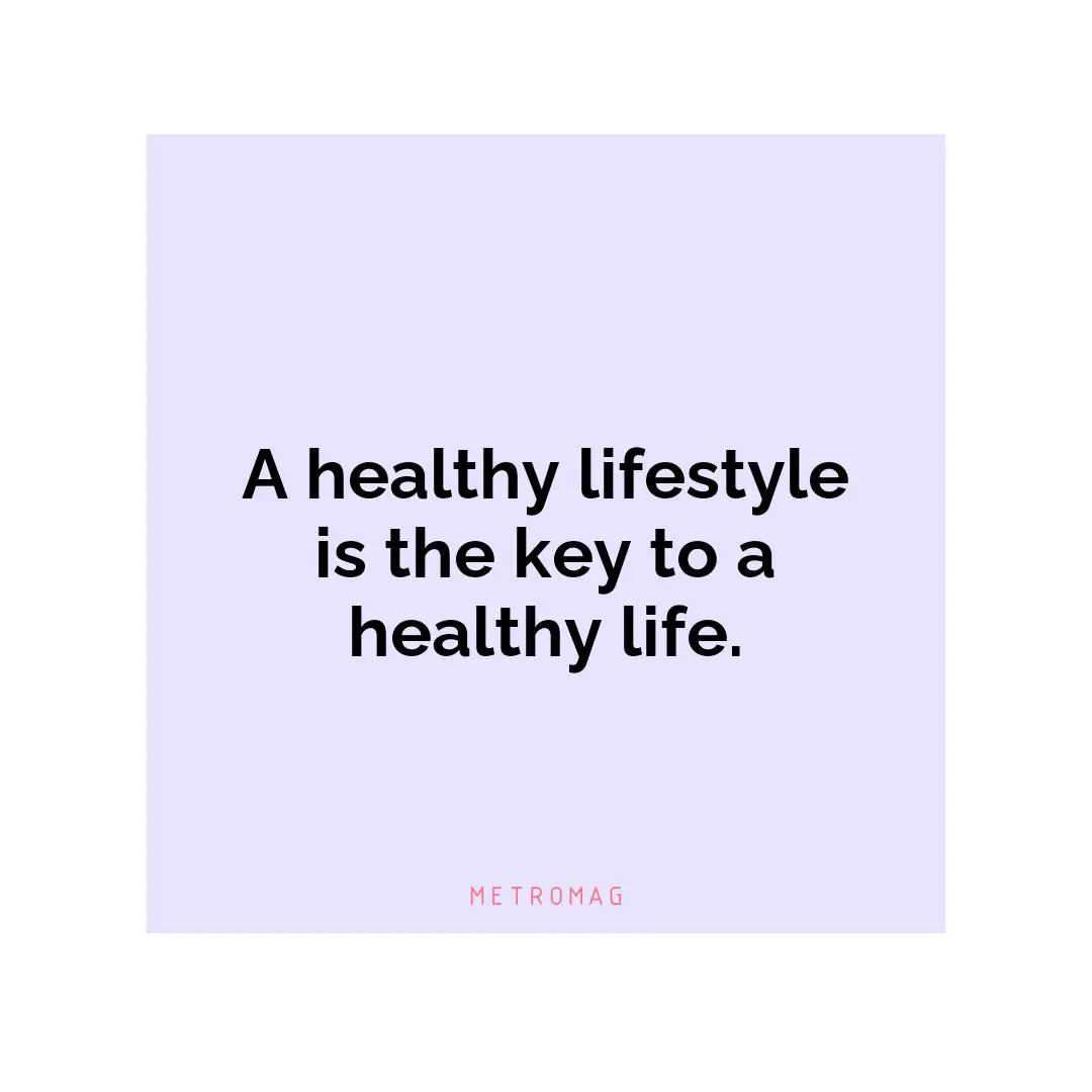 A healthy lifestyle is the key to a healthy life.
