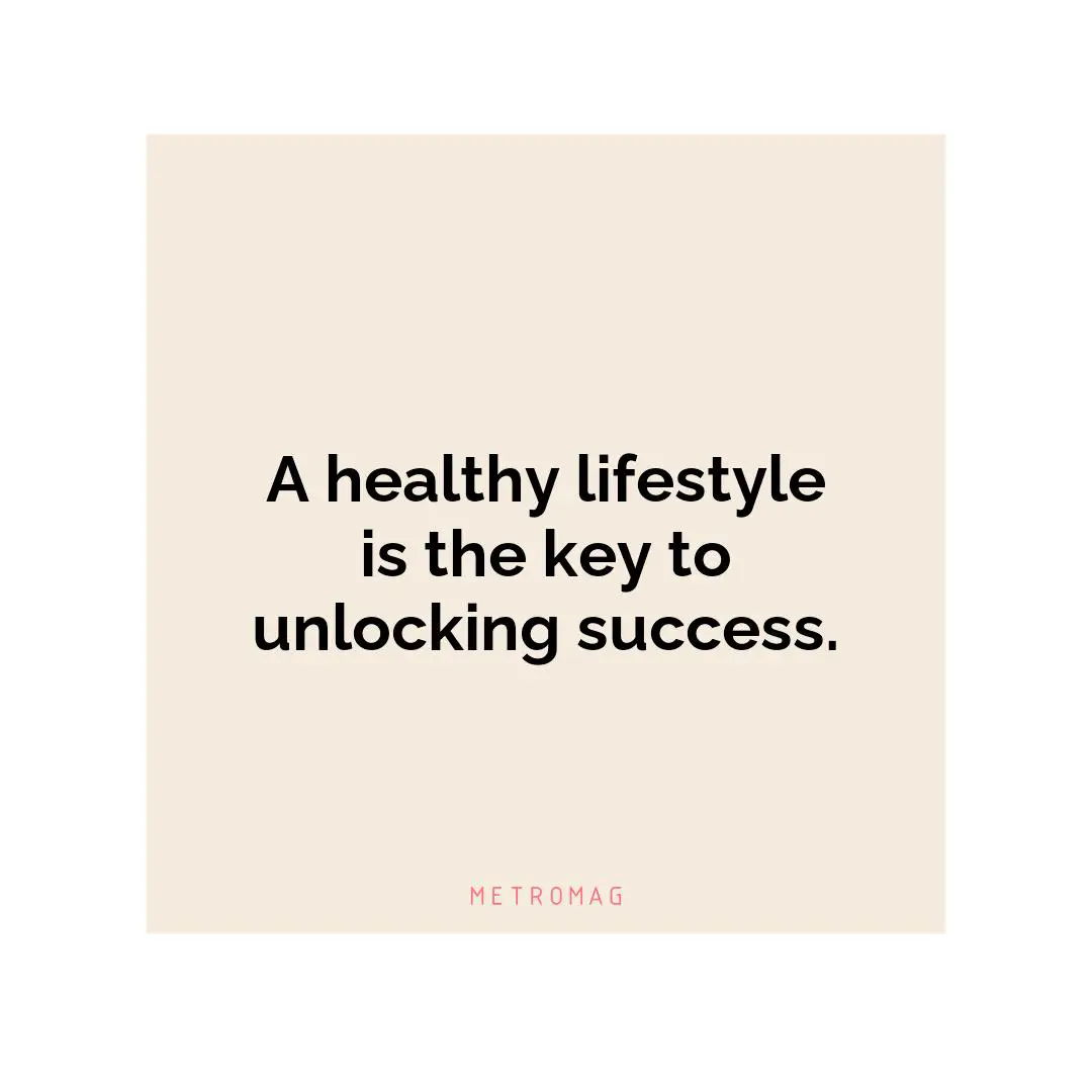 A healthy lifestyle is the key to unlocking success.