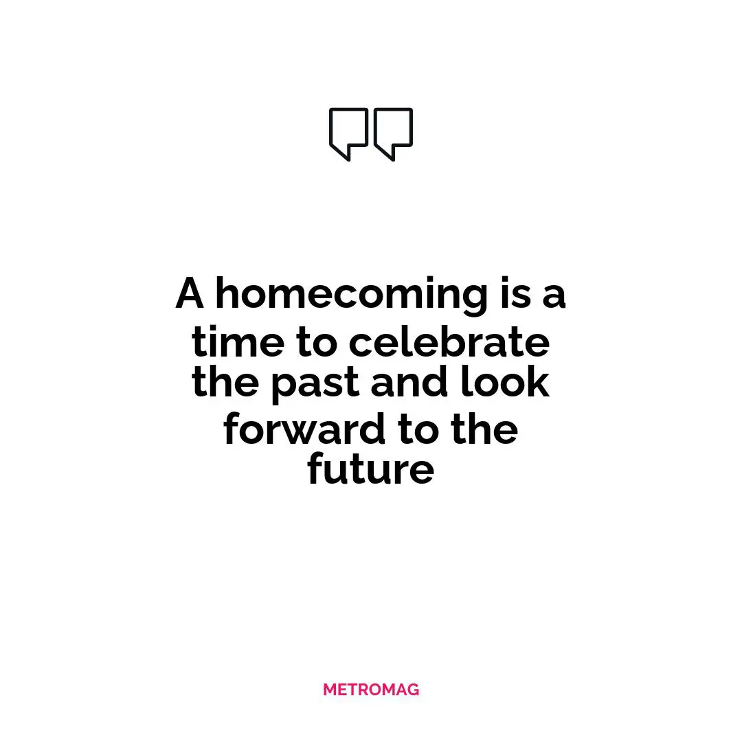 A homecoming is a time to celebrate the past and look forward to the future