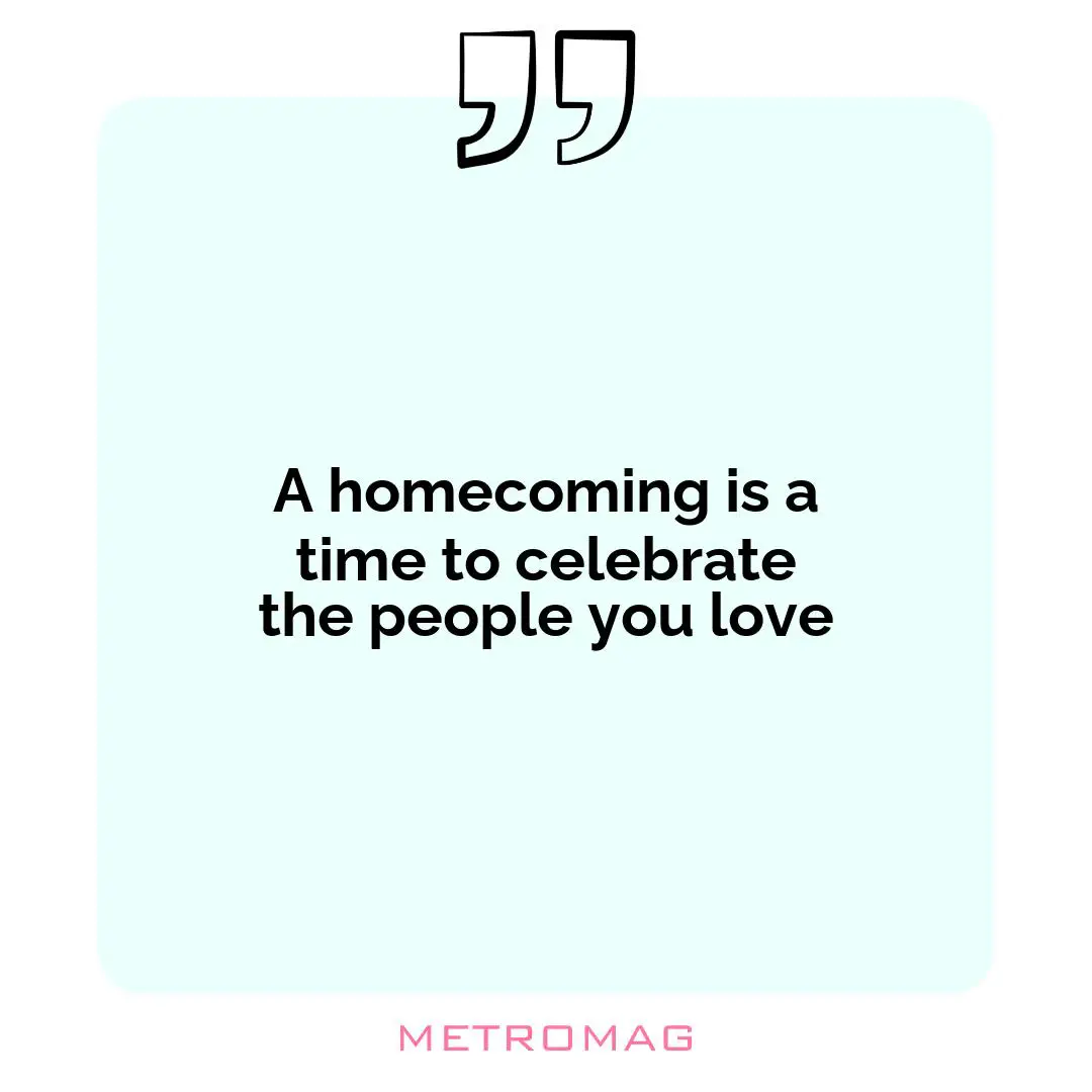 A homecoming is a time to celebrate the people you love