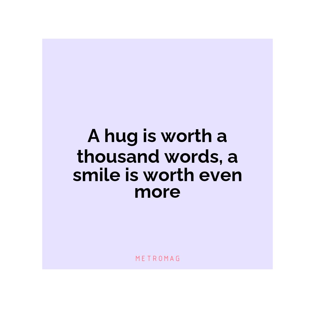 A hug is worth a thousand words, a smile is worth even more