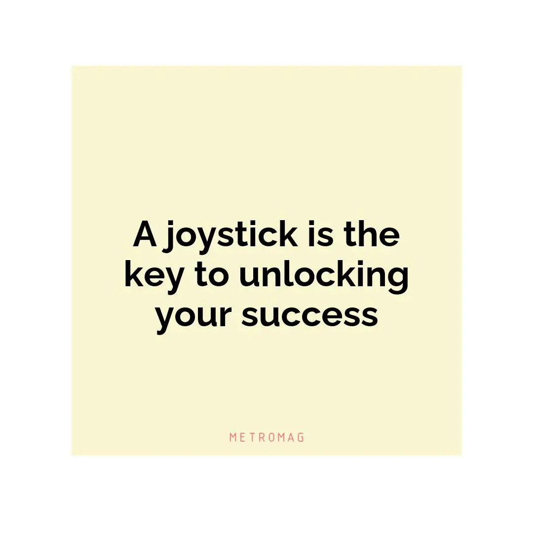 A joystick is the key to unlocking your success