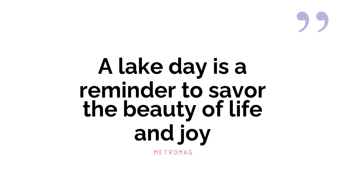 A lake day is a reminder to savor the beauty of life and joy