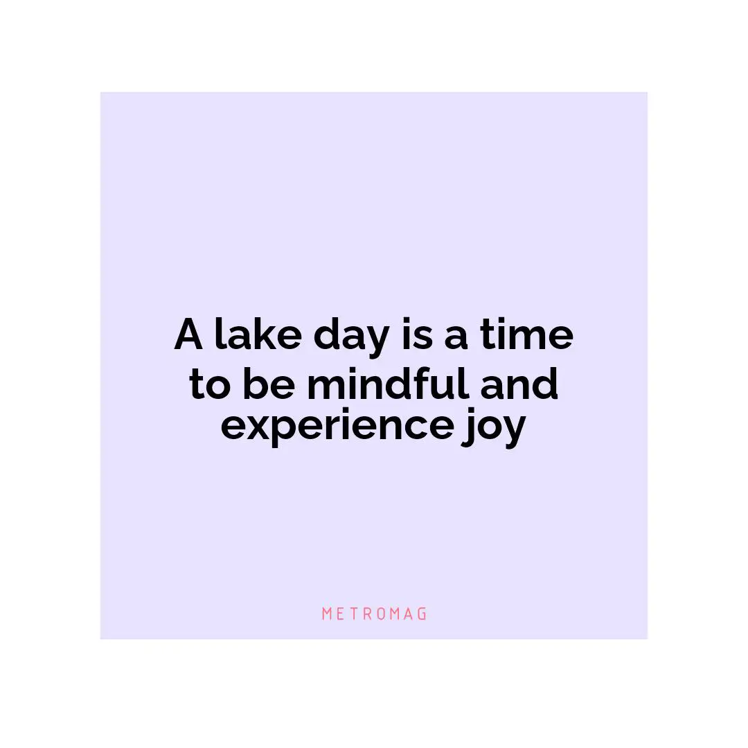 A lake day is a time to be mindful and experience joy