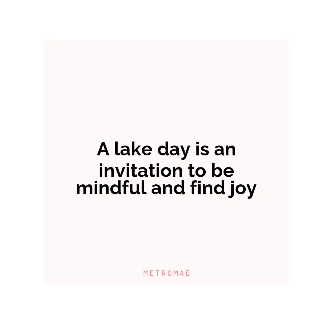 A lake day is an invitation to be mindful and find joy
