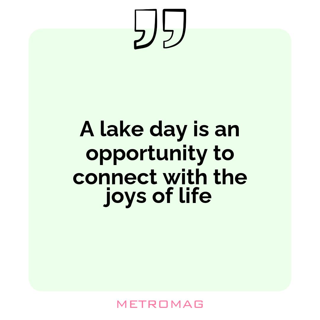 A lake day is an opportunity to connect with the joys of life