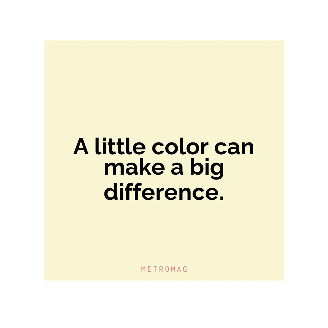 A little color can make a big difference.