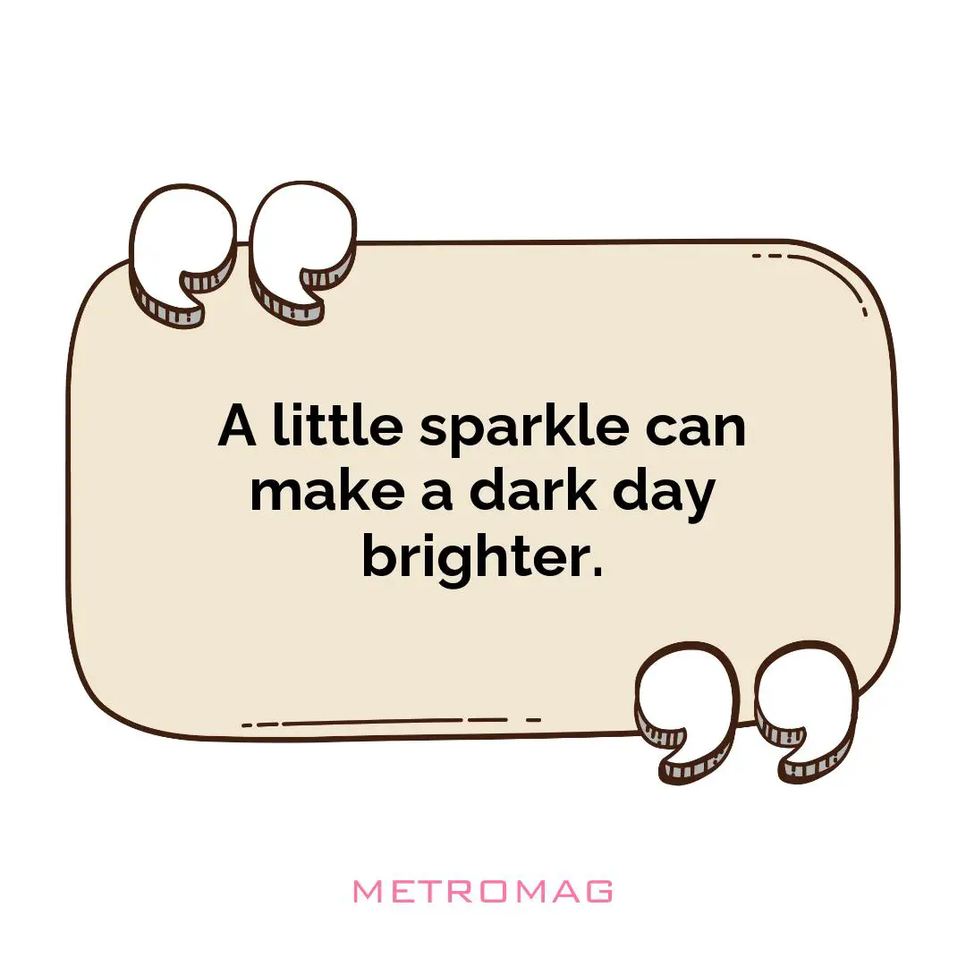 A little sparkle can make a dark day brighter.