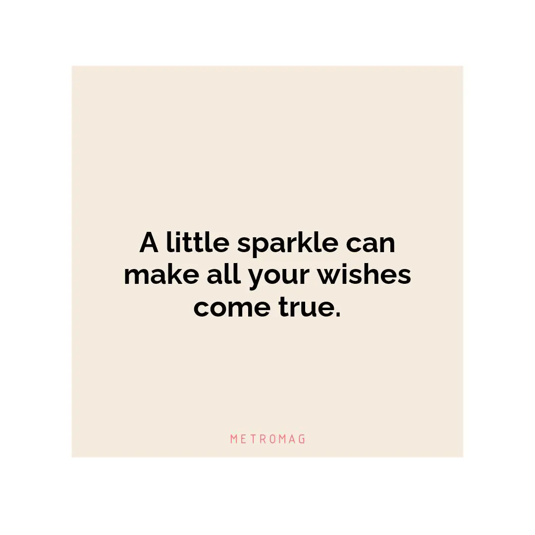 A little sparkle can make all your wishes come true.