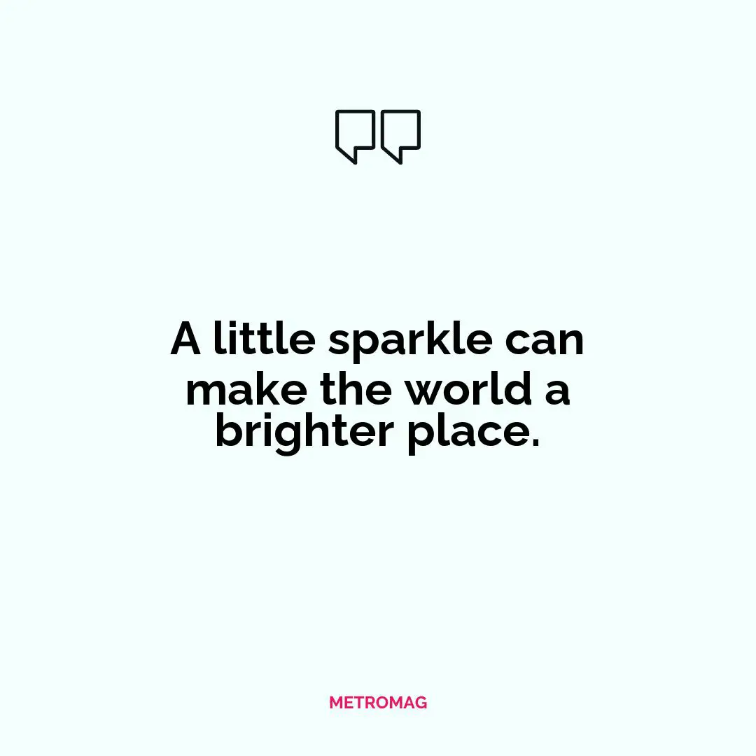 A little sparkle can make the world a brighter place.