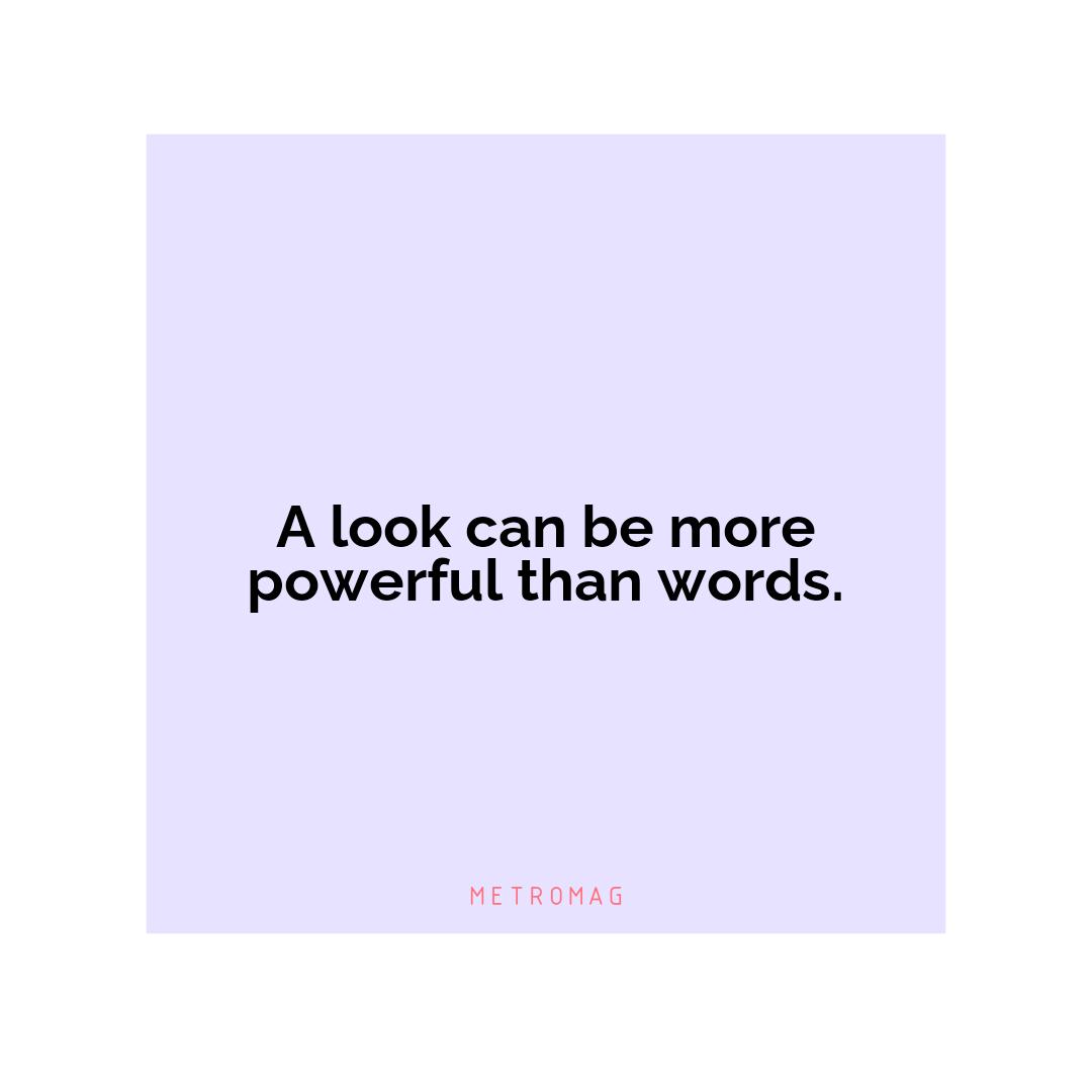 A look can be more powerful than words.