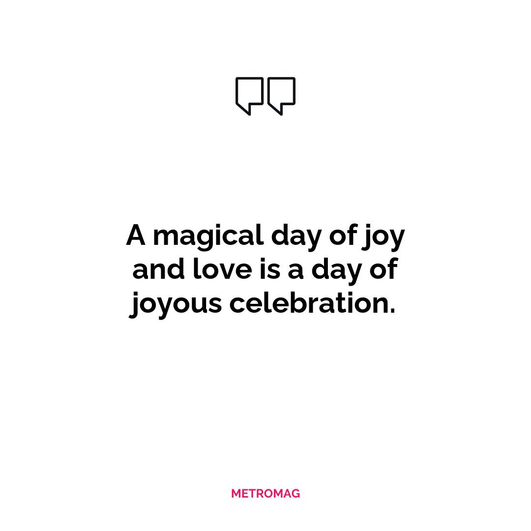 A magical day of joy and love is a day of joyous celebration.