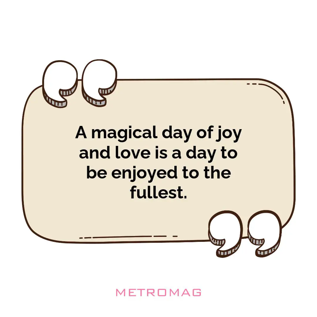 A magical day of joy and love is a day to be enjoyed to the fullest.