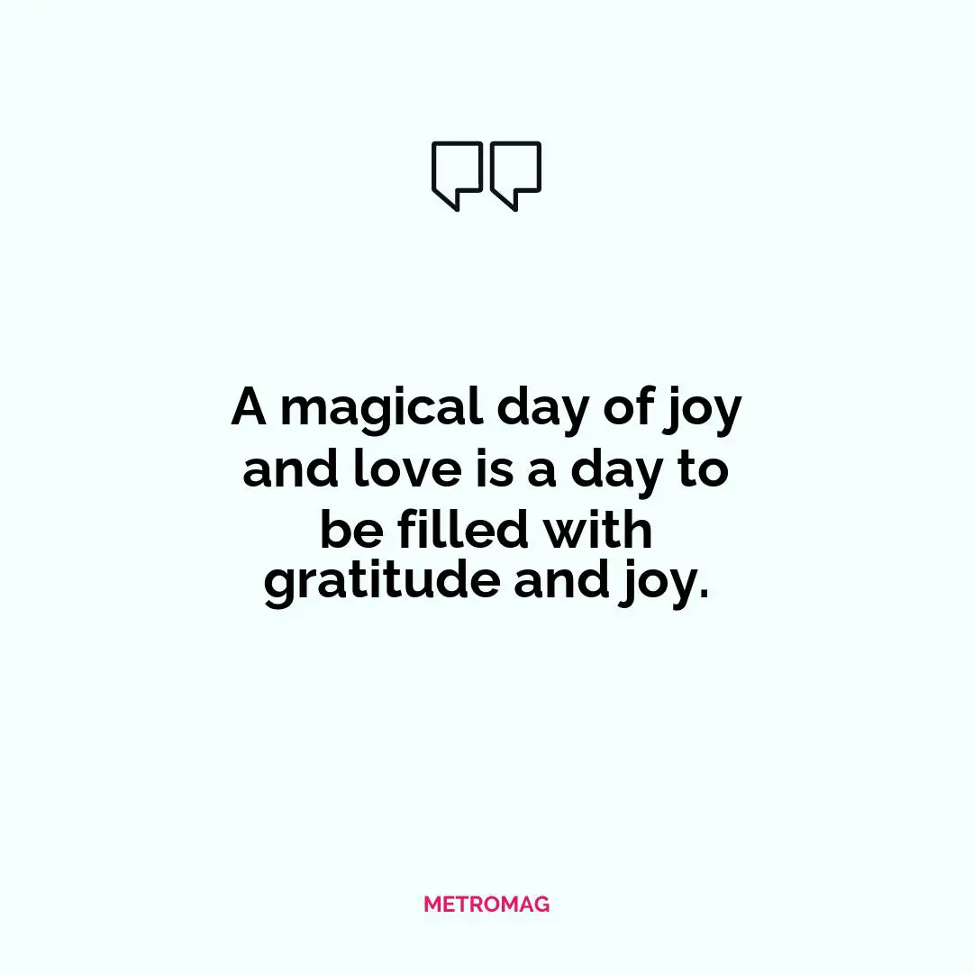 A magical day of joy and love is a day to be filled with gratitude and joy.